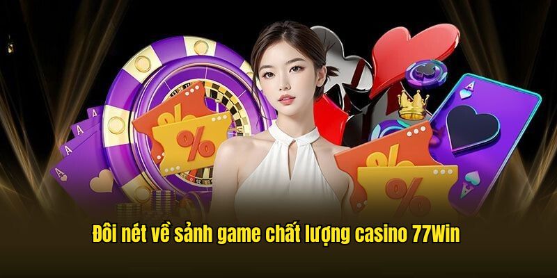 Tổng quan về sảnh game ăn khách hàng đầu casino 77Win
