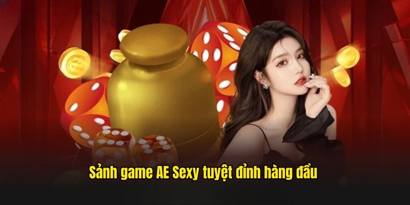 Sảnh game AE Sexy tuyệt đỉnh hàng đầu