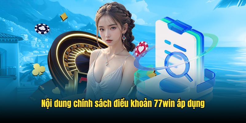 Nội dung chính sách điều khoản 77win áp dụng